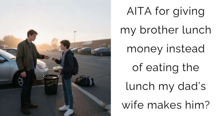 AITA for giving my brother lunch money instead of eating the lunch my dad’s wife makes him?