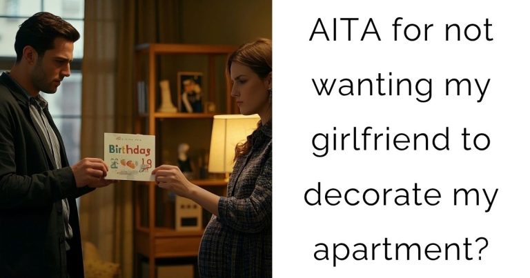 AITA for not wanting my girlfriend to decorate my apartment?