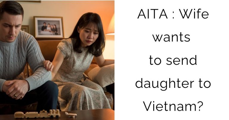 AITA : Wife wants to send daughter to Vietnam?