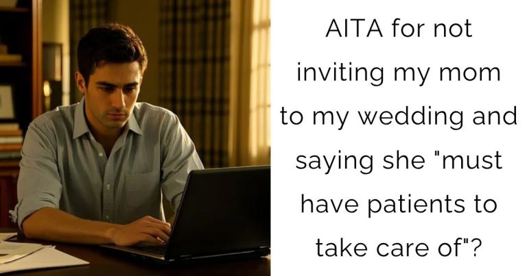 AITA for not inviting my mom to my wedding and saying she “must have patients to take care of”?