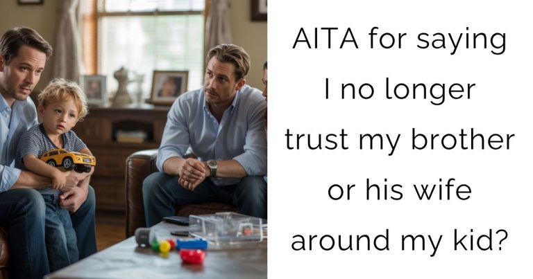AITA for saying I no longer trust my brother or his wife around my kid?