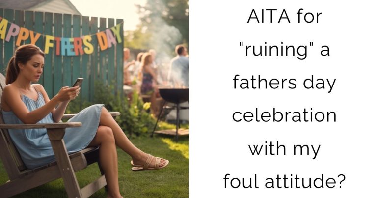 AITA for “ruining” a fathers day celebration with my foul attitude?