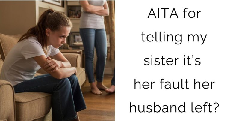 AITA for telling my sister it’s her fault her husband left?