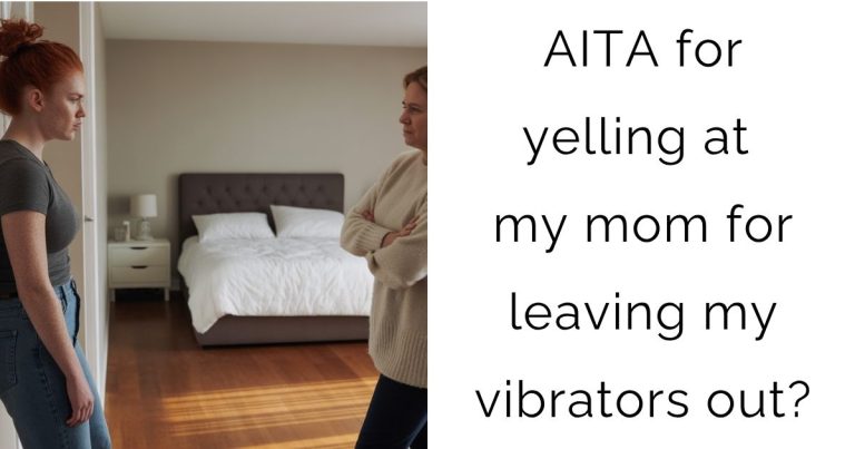 AITA for yelling at my mom for leaving my vibrators out?
