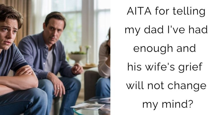 AITA for telling my dad I’ve had enough and his wife’s grief will not change my mind?