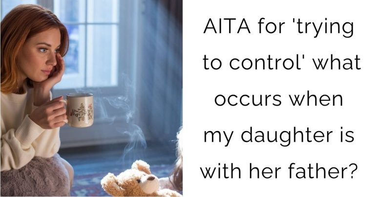 AITA for ‘trying to control’ what occurs when my daughter is with her father?