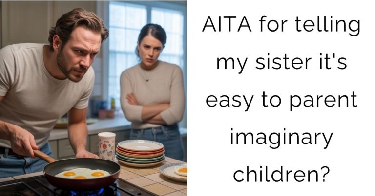 AITA for telling my sister it’s easy to parent imaginary children?