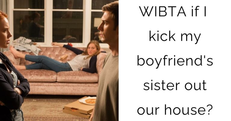 WIBTA if I kick my boyfriend’s sister out our house?