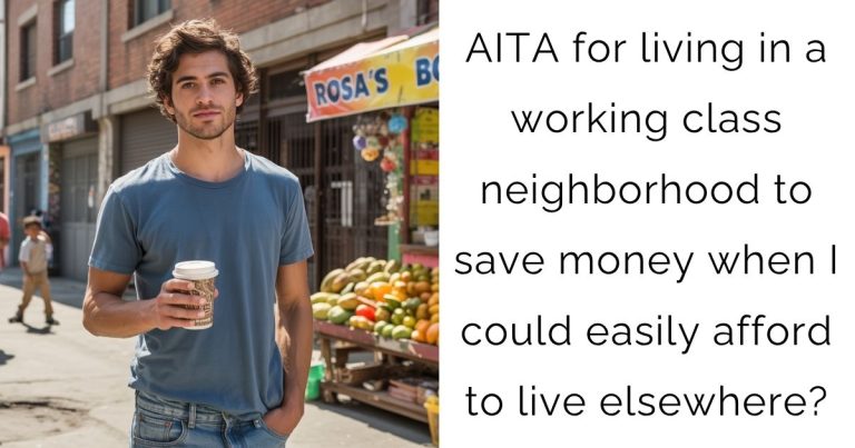 AITA for living in a working class neighborhood to save money when I could easily afford to live elsewhere?