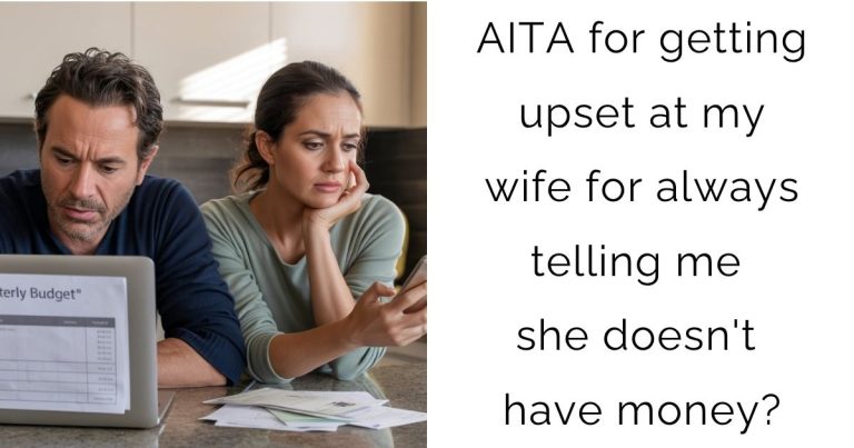 AITA for getting upset at my wife for always telling me she doesn’t have money?