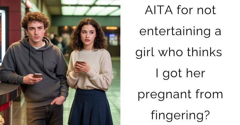 AITA for not entertaining a girl who thinks I got her pregnant from fingering?