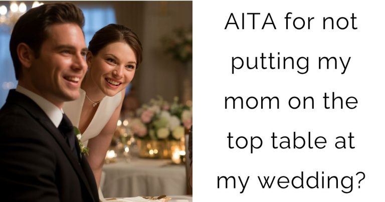 AITA for not putting my mom on the top table at my wedding?