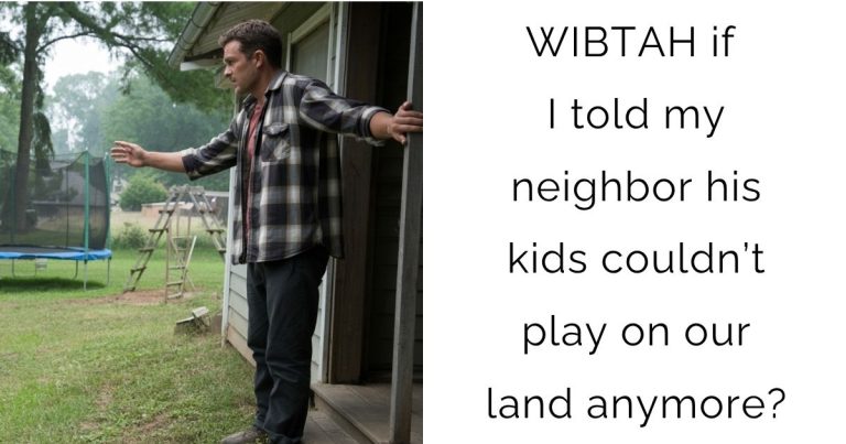 WIBTAH if I told my neighbor his kids couldn’t play on our land anymore?