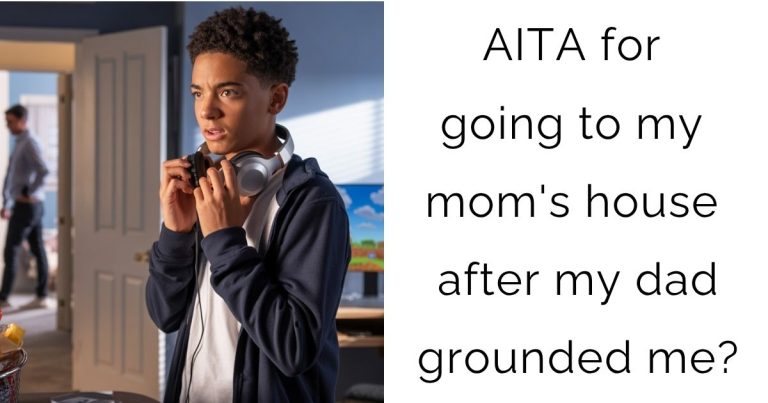 AITA for going to my mom’s house after my dad grounded me?