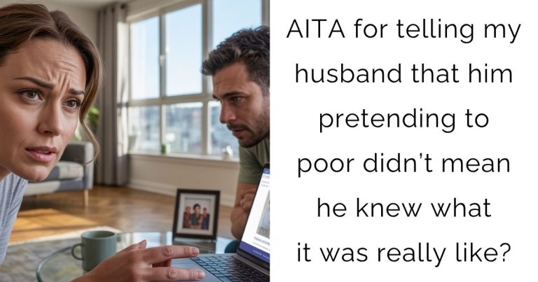 AITA for telling my husband that him pretending to poor didn’t mean he knew what it was really like?