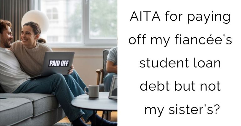 AITA for paying off my fiancée’s student loan debt but not my sister’s?