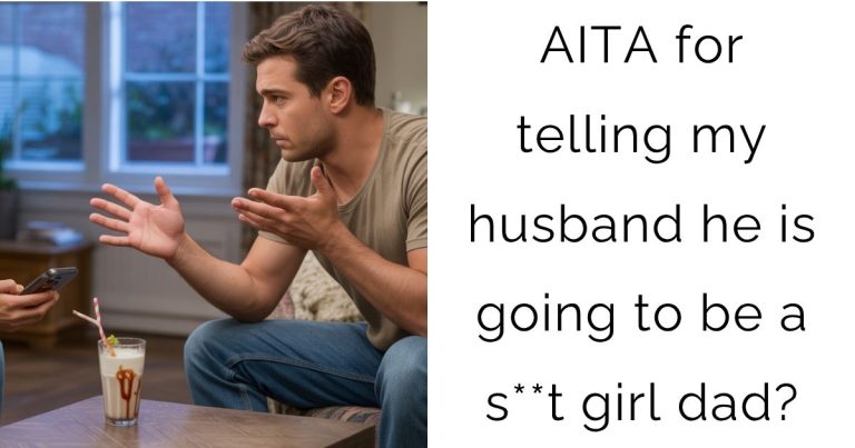 AITA for telling my husband he is going to be a s**t girl dad?