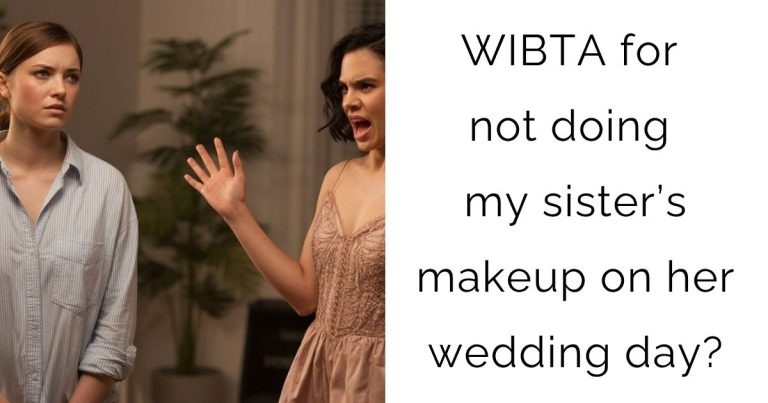 WIBTA for not doing my sister’s makeup on her wedding day?