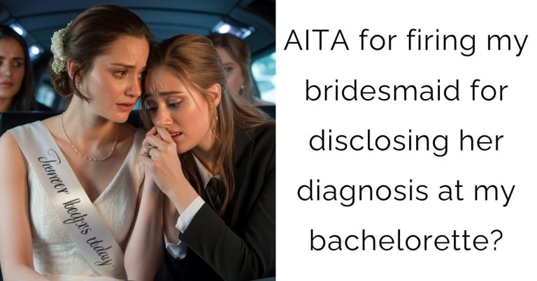 AITA for firing my bridesmaid for disclosing her diagnosis at my bachelorette?