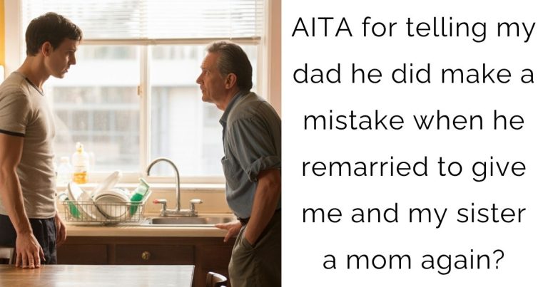 AITA for telling my dad he did make a mistake when he remarried to give me and my sister a mom again?