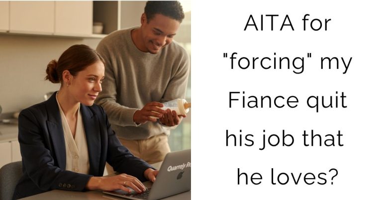 AITA for “forcing” my Fiance quit his job that he loves?