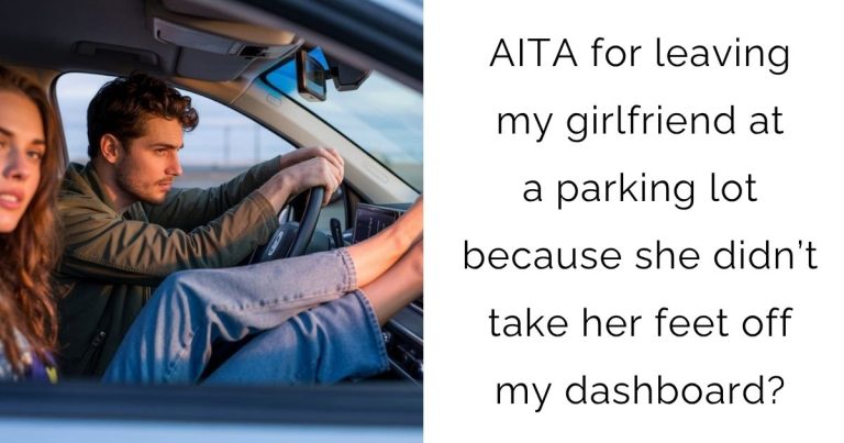 AITA for leaving my girlfriend at a parking lot because she didn’t take her feet off my dashboard?