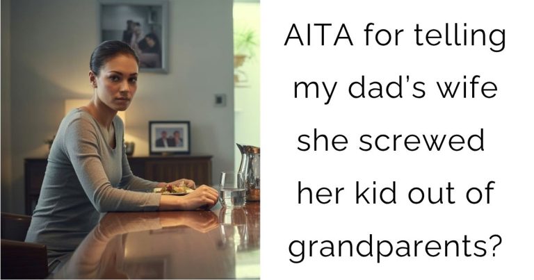 AITA for telling my dad’s wife she screwed her kid out of grandparents?