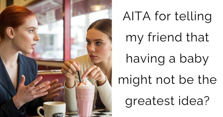 AITA for telling my friend that having a baby might not be the greatest idea?