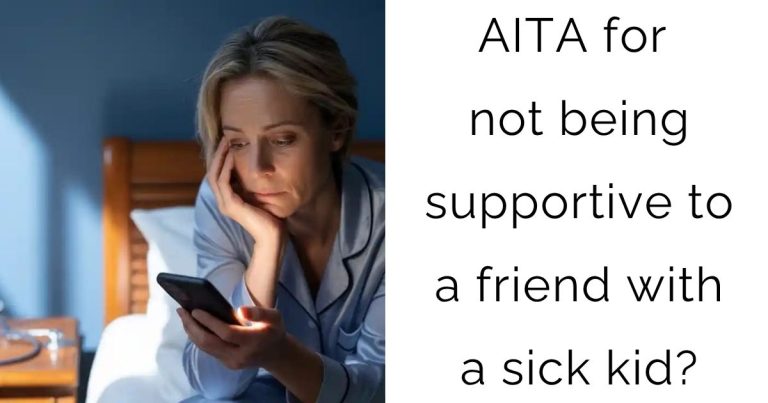 AITA for not being supportive to a friend with a sick kid?