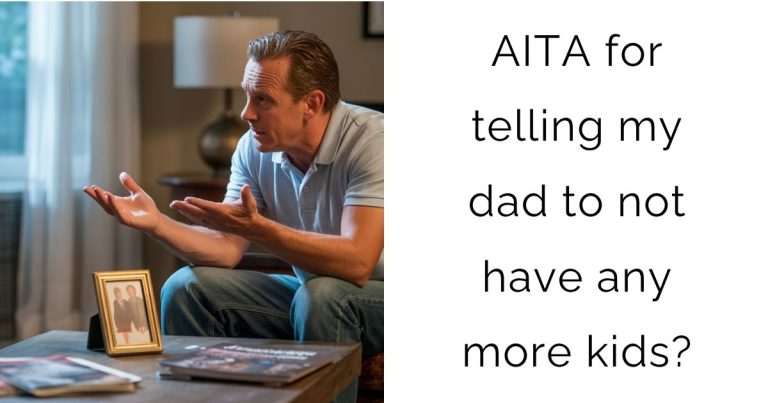AITA for telling my dad to not have any more kids?