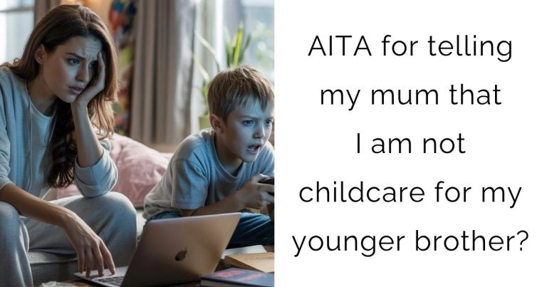 AITA for telling my mum that I am not childcare for my younger brother?
