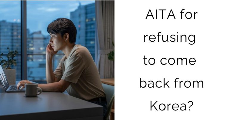 AITA for refusing to come back from Korea?