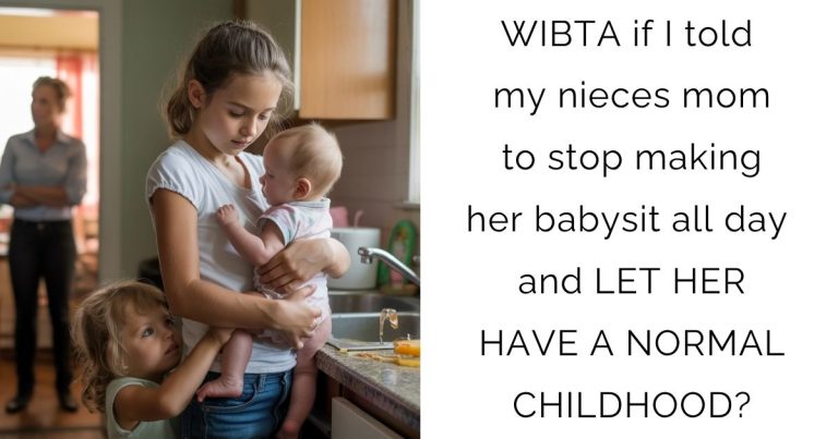 WIBTA if I told my nieces mom to stop making her babysit all day and LET HER HAVE A NORMAL CHILDHOOD?