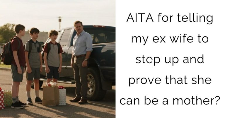 AITA for telling my ex wife to step up and prove that she can be a mother?