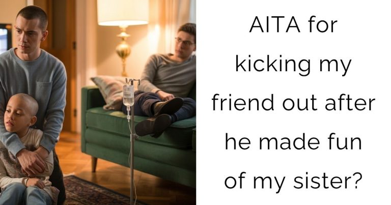 AITA for kicking my friend out after he made fun of my sister?