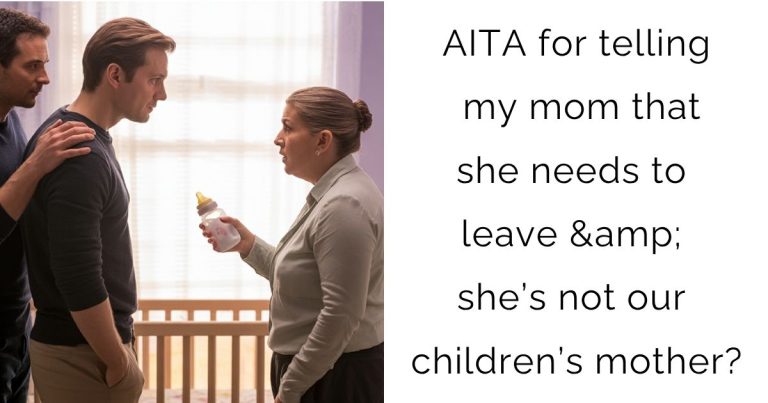 AITA for telling my mom that she needs to leave & she’s not our children’s mother?