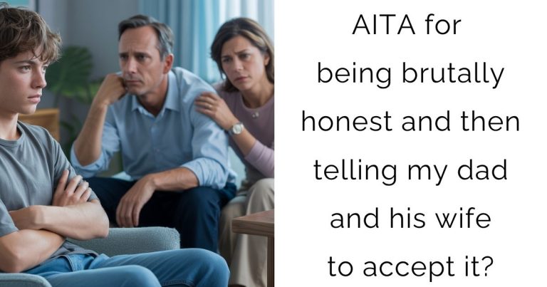 AITA for being brutally honest and then telling my dad and his wife to accept it?