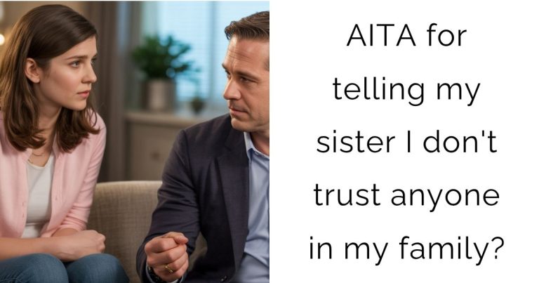 AITA for telling my sister I don’t trust anyone in my family?