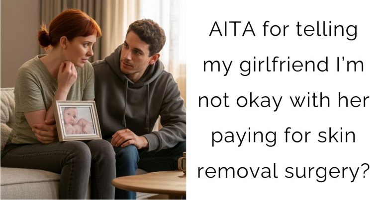AITA for telling my girlfriend I’m not okay with her paying for skin removal surgery?
