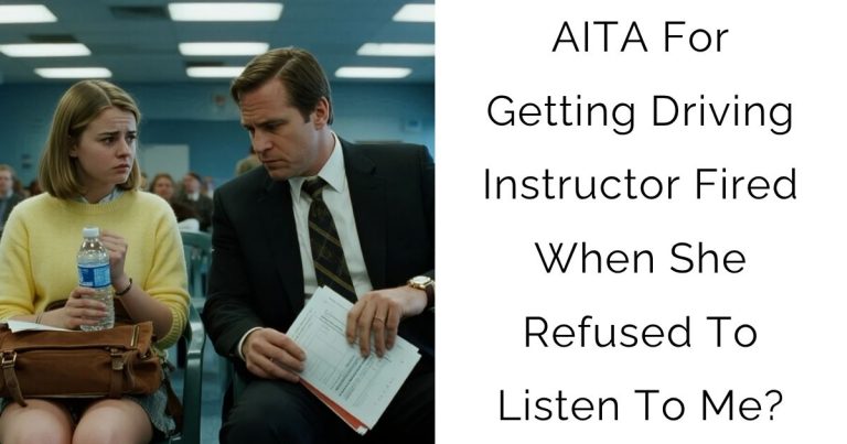 AITA For Getting Driving Instructor Fired When She Refused To Listen To Me?