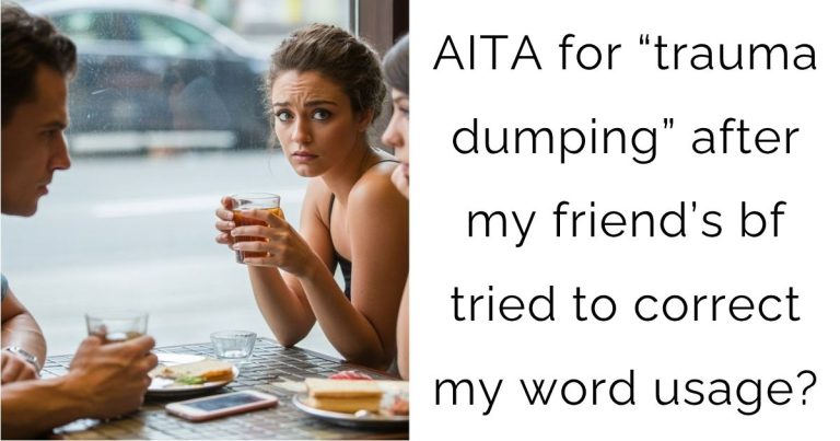 AITA for “trauma dumping” after my friend’s bf tried to correct my word usage?