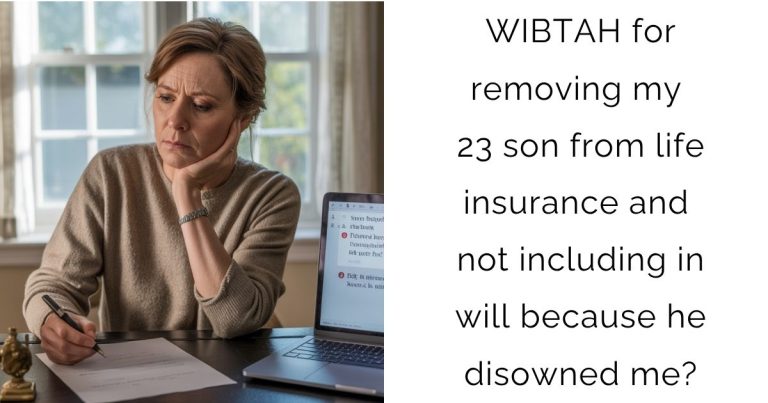 WIBTAH for removing my 23 son from life insurance and not including in will because he disowned me?