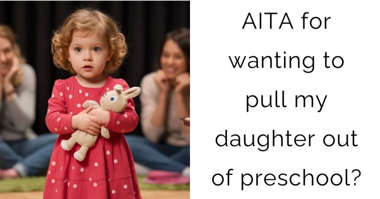 AITA for wanting to pull my daughter out of preschool?