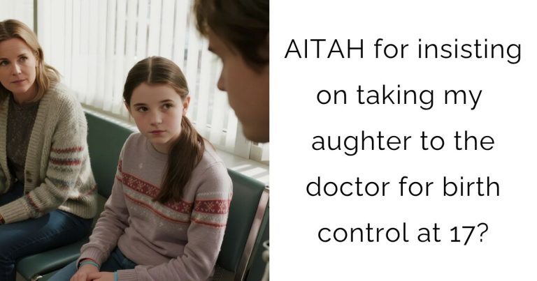 AITAH for insisting on taking my daughter to the doctor for birth control at 17?