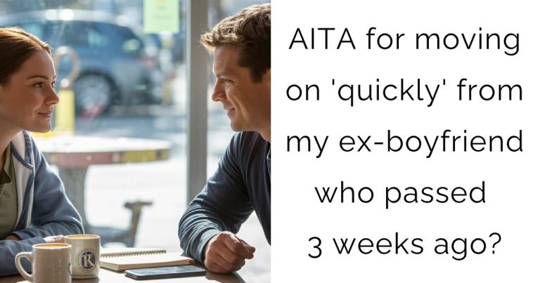 AITA for moving on ‘quickly’ from my ex-boyfriend who passed 3 weeks ago?