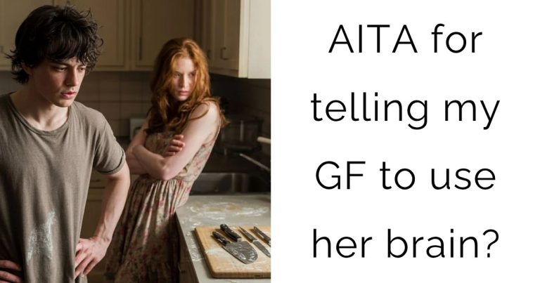 AITA for telling my girlfriend to use her brain?