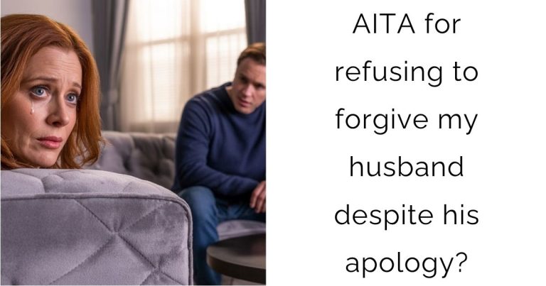AITA for refusing to forgive my husband despite his apology?