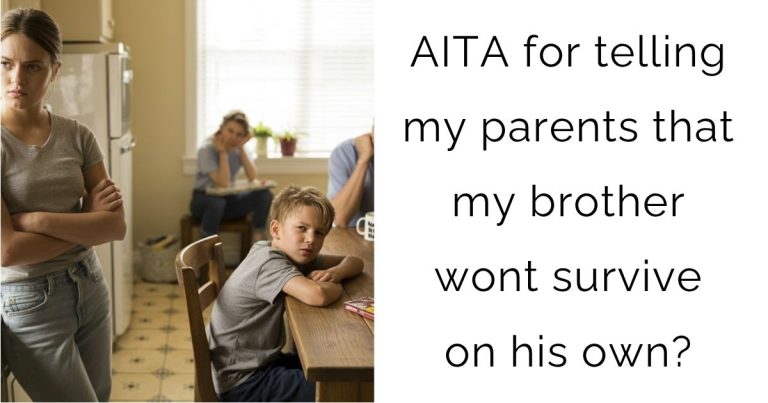 AITA for telling my parents that my brother wont survive on his own?