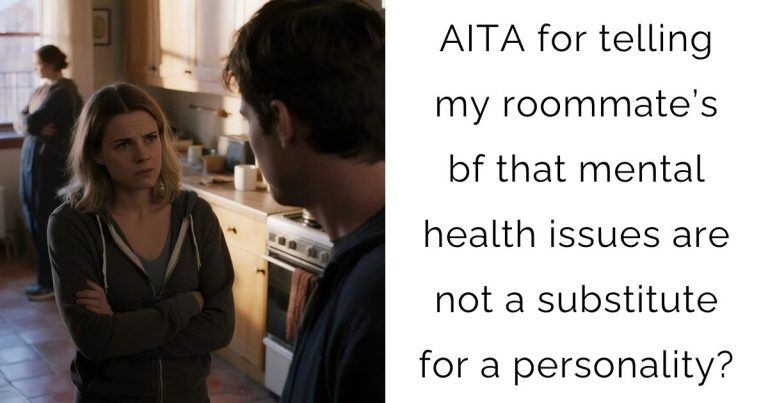 AITA for telling my roommate’s bf that mental health issues are not a substitute for a personality?