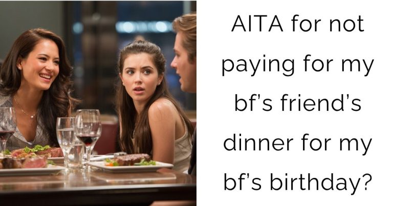 AITA for not paying for my bf’s friend’s dinner for my bf’s birthday?